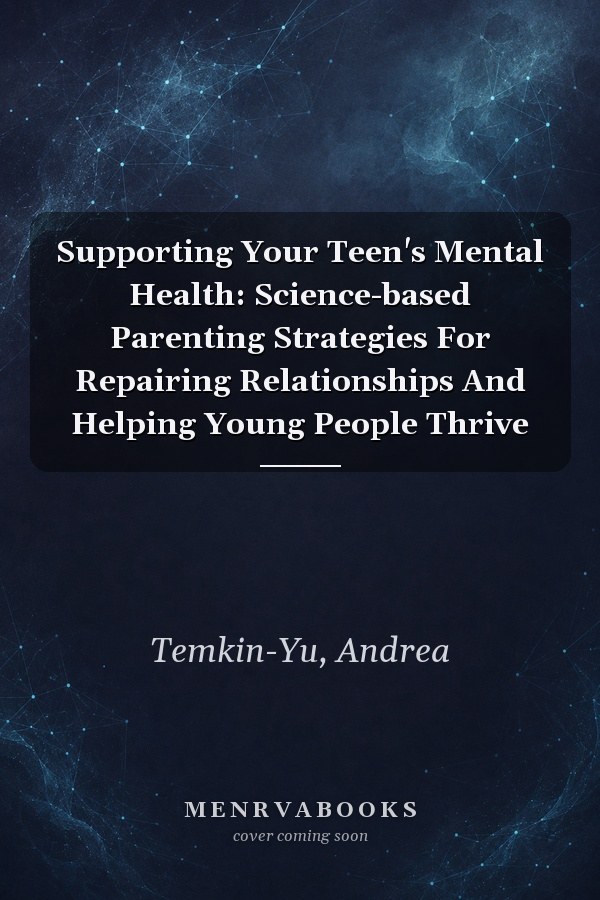 Supporting Your Teen's Mental Health: Science-based Parenting Strategies For Repairing Relationships And Helping Young People Thrive