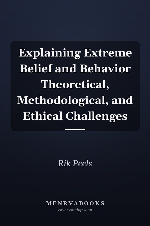 Explaining Extreme Belief and Behavior Theoretical, Methodological, and Ethical Challenges