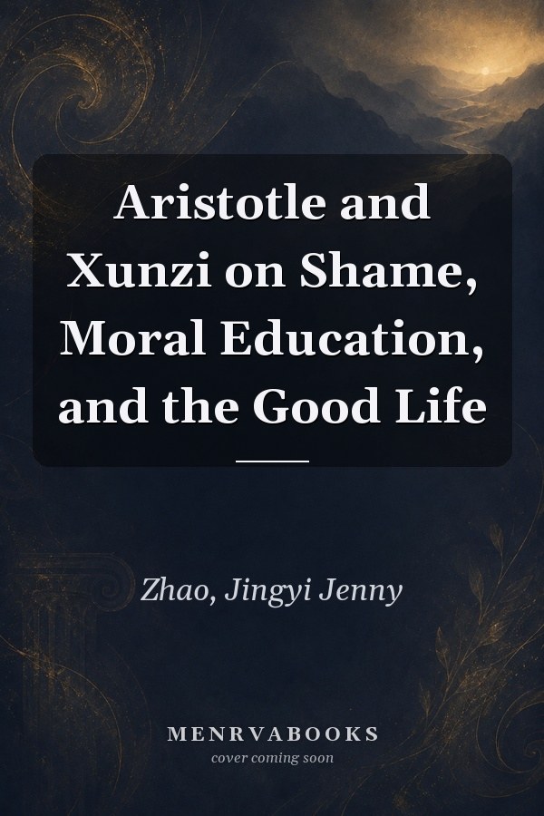 Aristotle and Xunzi on Shame, Moral Education, and the Good Life