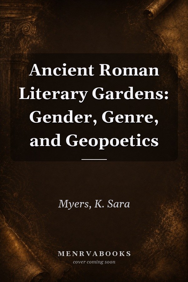 Ancient Roman Literary Gardens: Gender, Genre, and Geopoetics