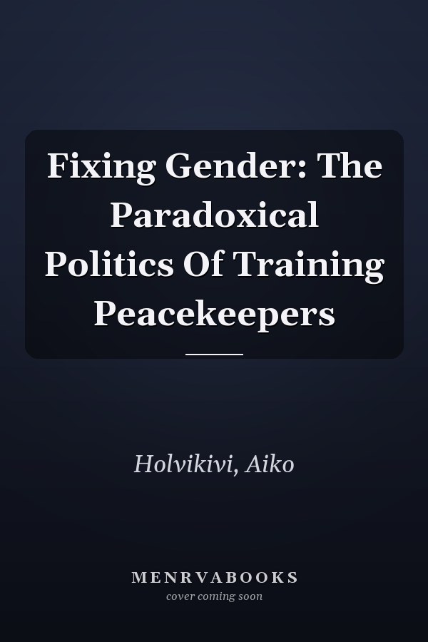 Fixing Gender: The Paradoxical Politics Of Training Peacekeepers