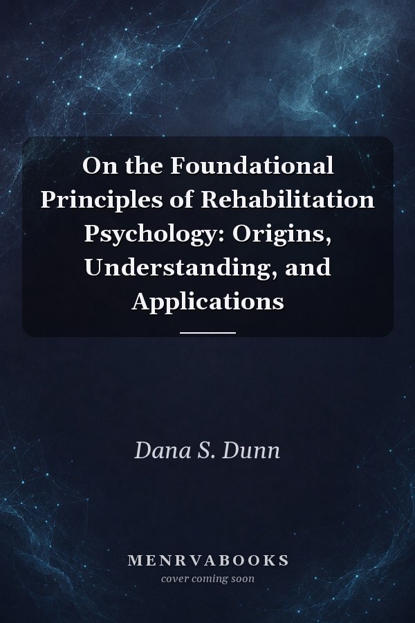 On the Foundational Principles of Rehabilitation Psychology: Origins, Understanding, and Applications