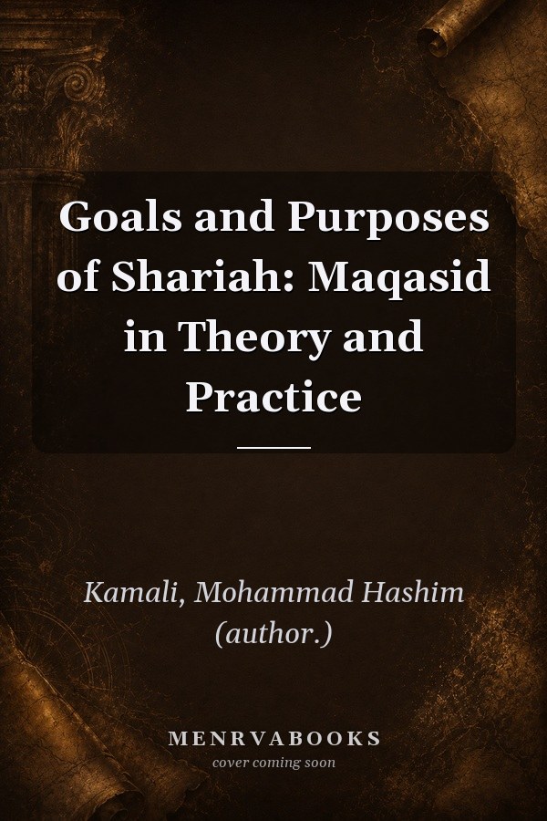 Goals and Purposes of Shariah: Maqasid in Theory and Practice