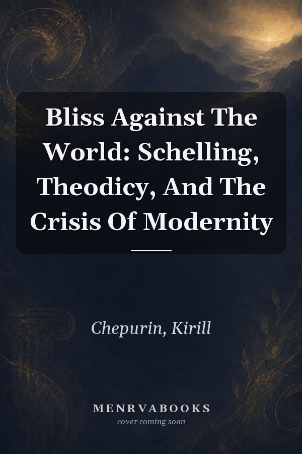 Bliss Against The World: Schelling, Theodicy, And The Crisis Of Modernity