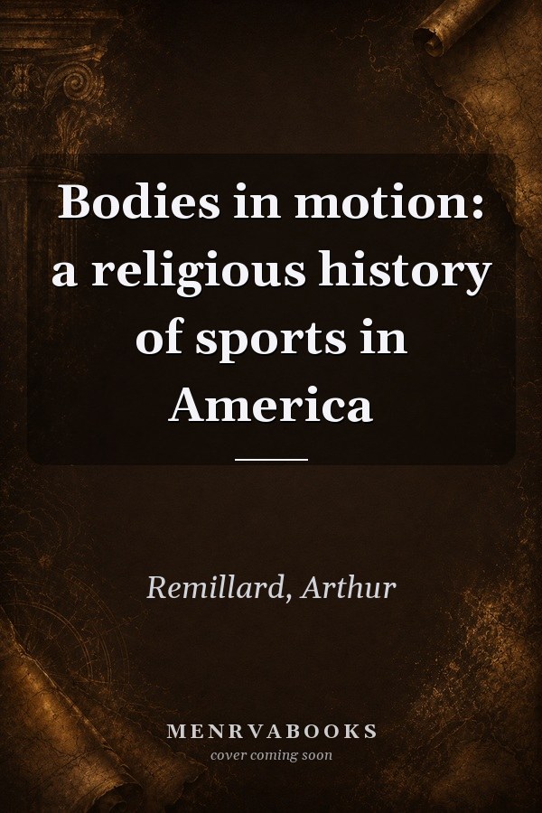 Bodies in Motion: A Religious History of Sports in America
