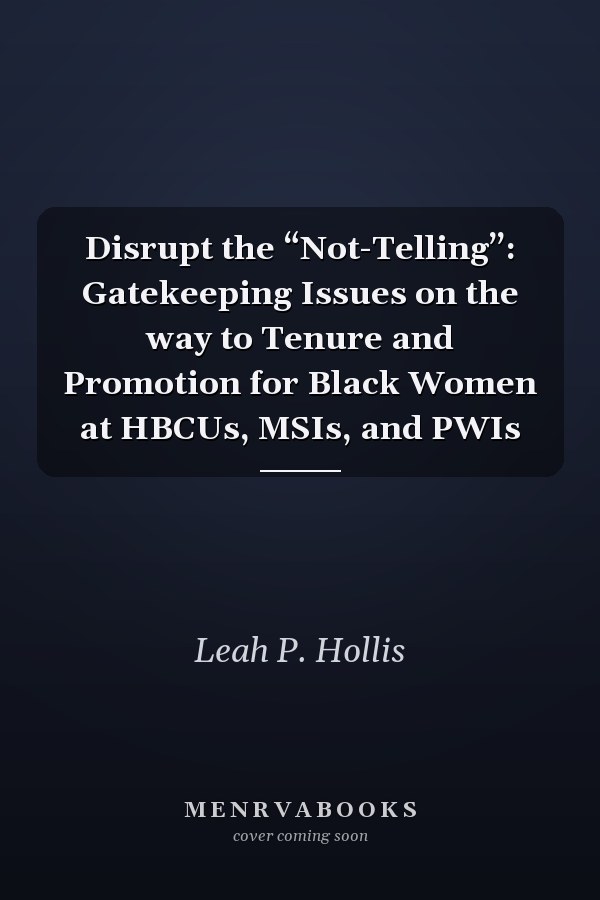 Disrupt the “Not-Telling”: Gatekeeping Issues on the Way to Tenure and Promotion for Black Women at HBCUs, MSIs, and PWIs