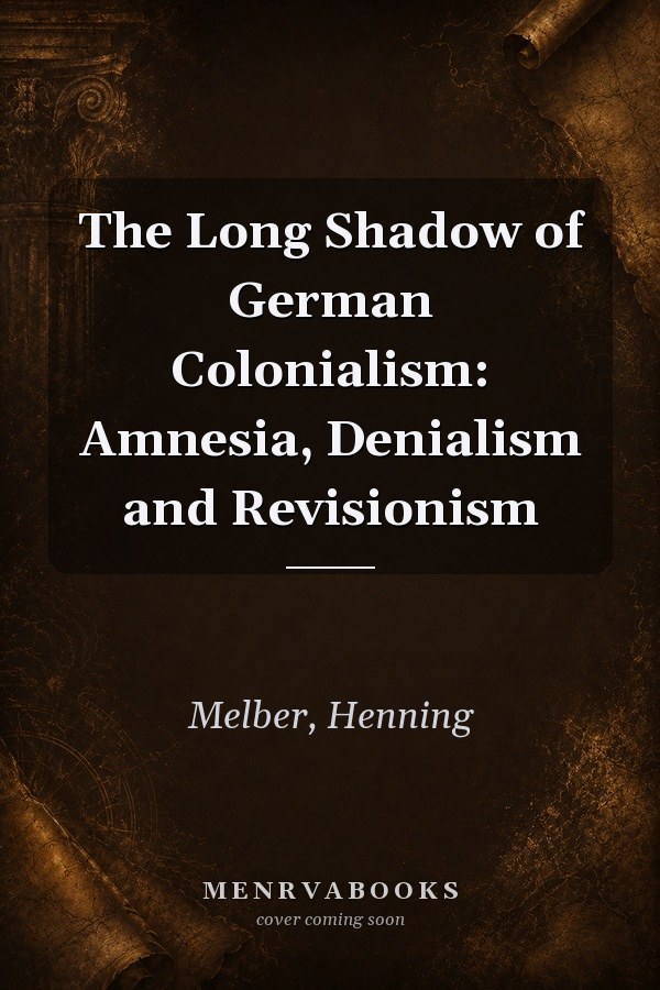 The Long Shadow of German Colonialism: Amnesia, Denialism and Revisionism