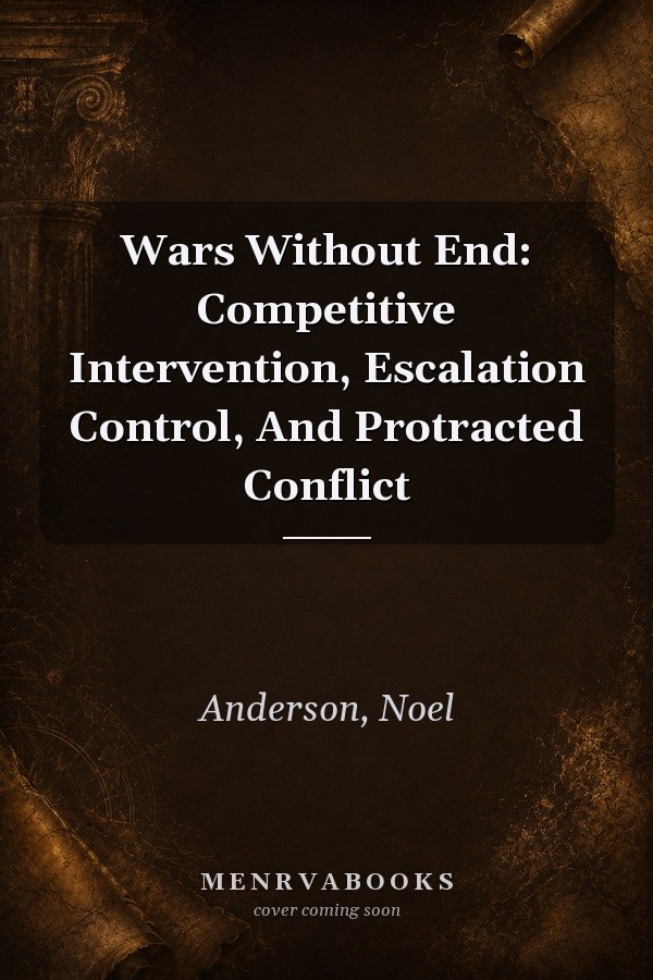 Wars Without End: Competitive Intervention, Escalation Control, And Protracted Conflict