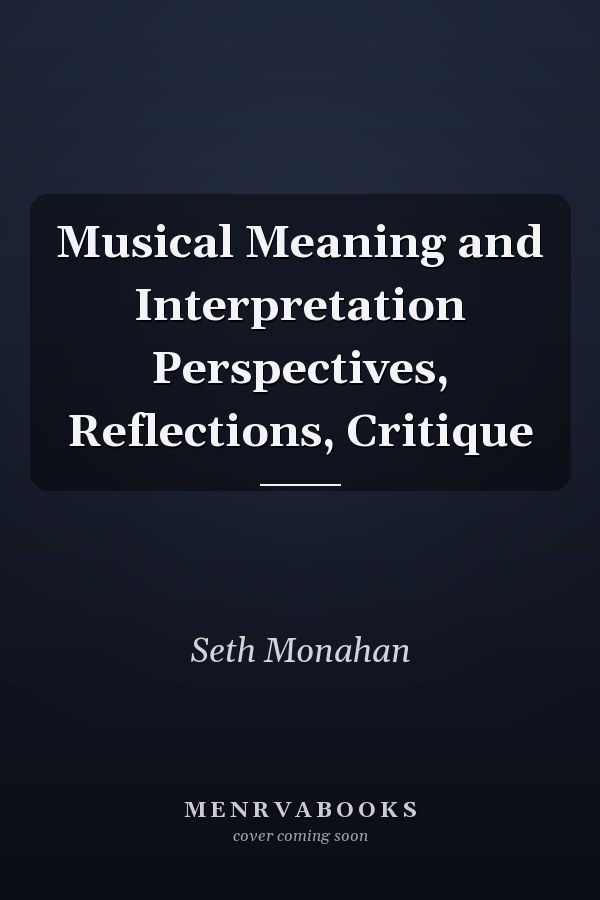 Musical Meaning and Interpretation Perspectives, Reflections, Critique