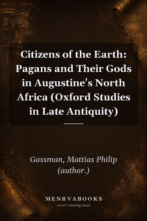 Citizens of the Earth: Pagans and Their Gods in Augustine's North Africa