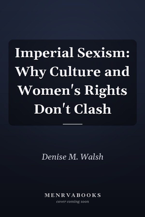 Imperial Sexism: Why Culture and Women's Rights Don't Clash