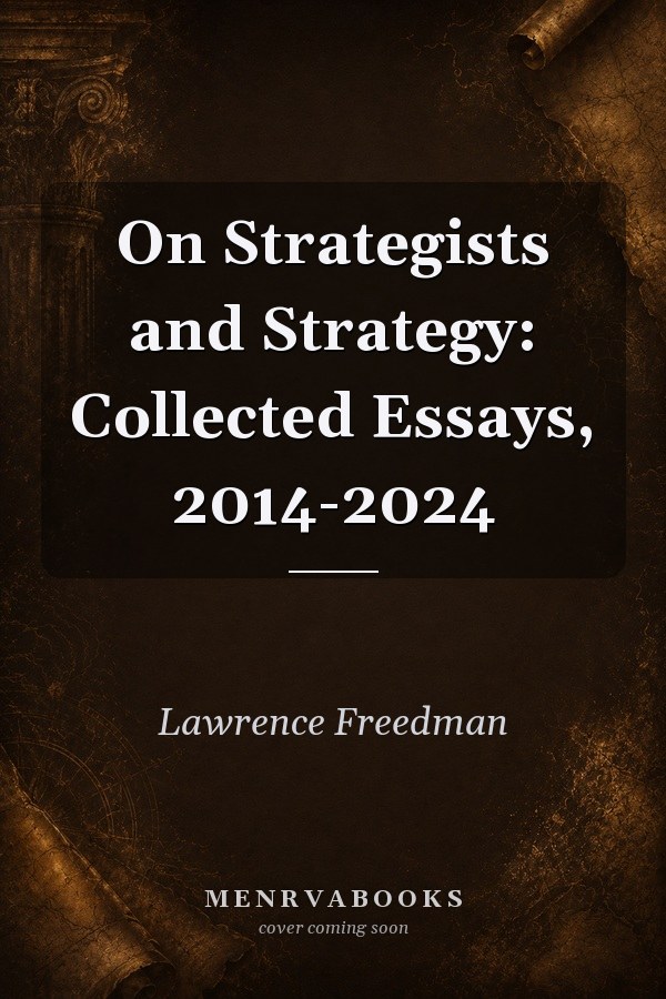 On Strategists and Strategy: Collected Essays, 2014-2024