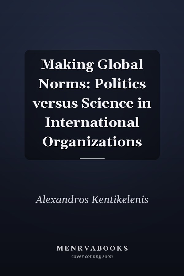Making Global Norms: Politics versus Science in International Organizations