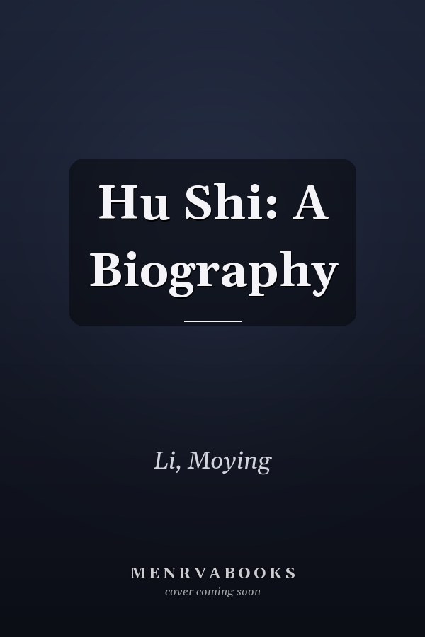 Hu Shi: A Biography