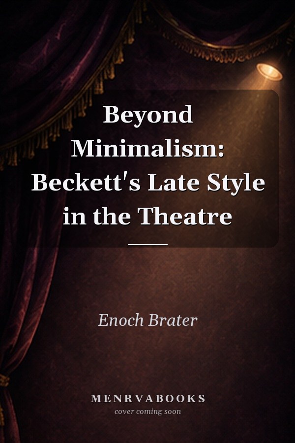 Beyond Minimalism: Beckett's Late Style in the Theatre