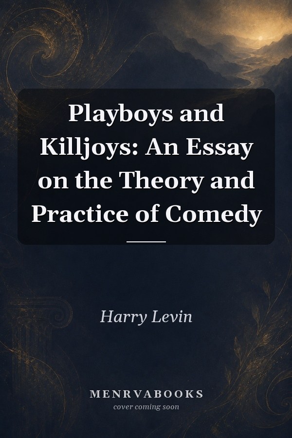 Playboys and Killjoys: An Essay on the Theory and Practice of Comedy