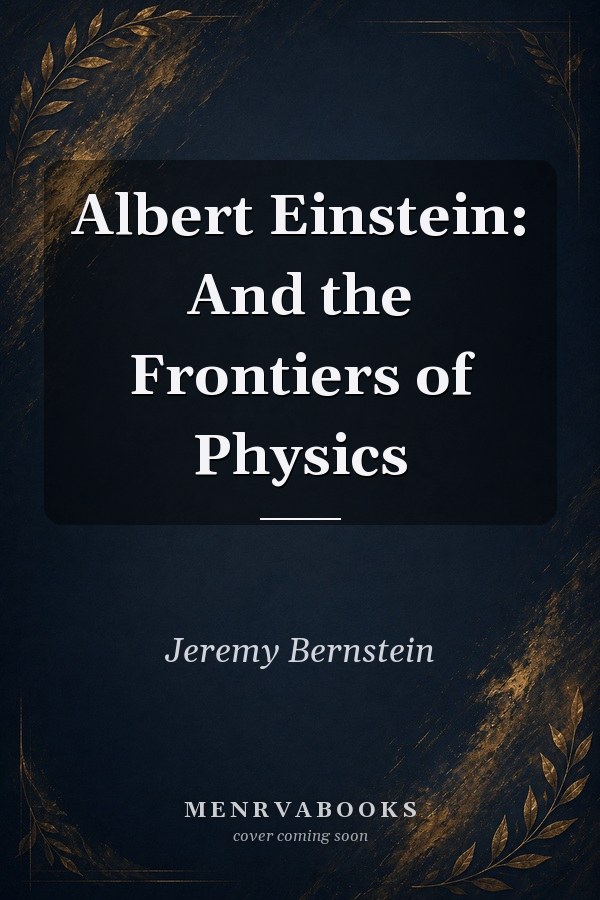 Albert Einstein: And the Frontiers of Physics