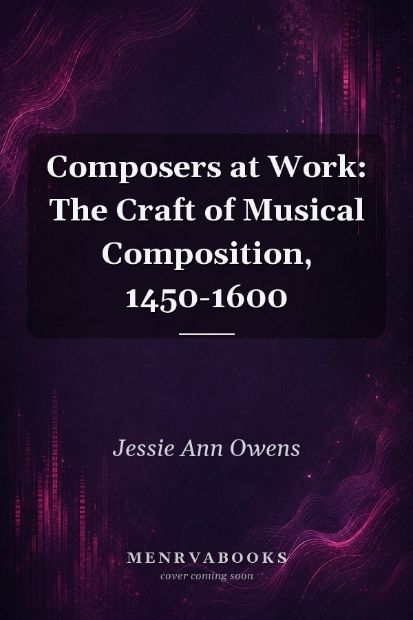 Composers at Work: The Craft of Musical Composition, 1450-1600