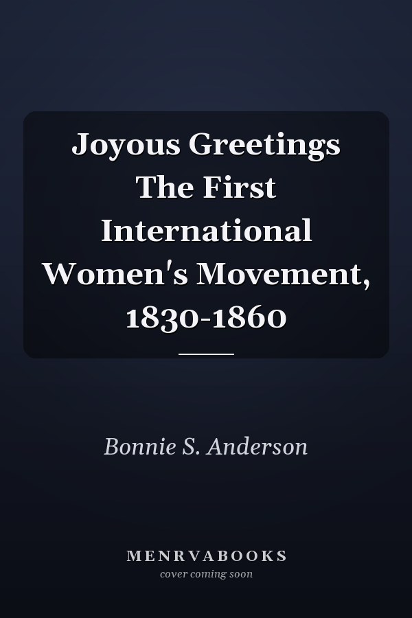 Joyous Greetings The First International Women's Movement, 1830-1860