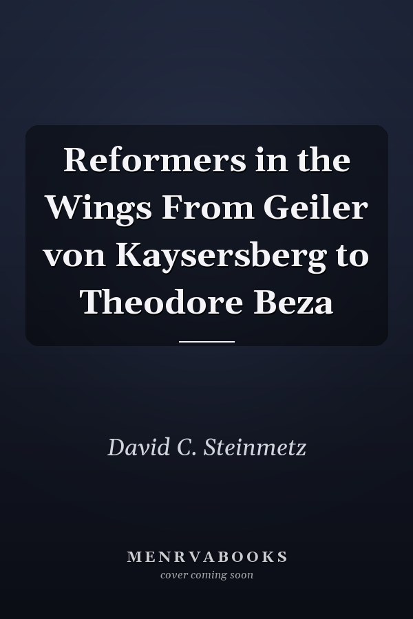 Reformers in the Wings From Geiler von Kaysersberg to Theodore Beza