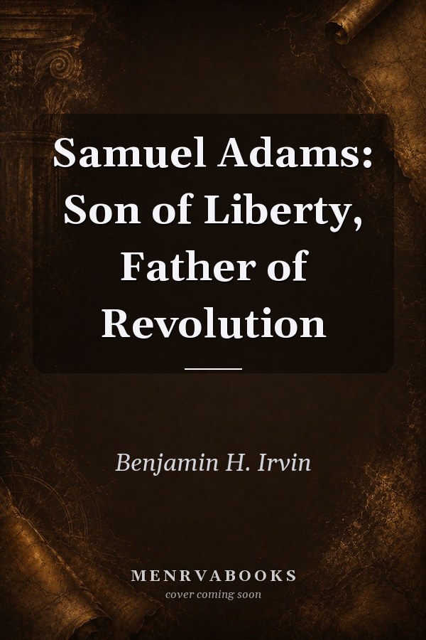 Samuel Adams: Son of Liberty, Father of Revolution