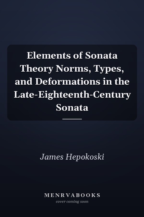 Elements of Sonata Theory Norms, Types, and Deformations in the Late-Eighteenth-Century Sonata