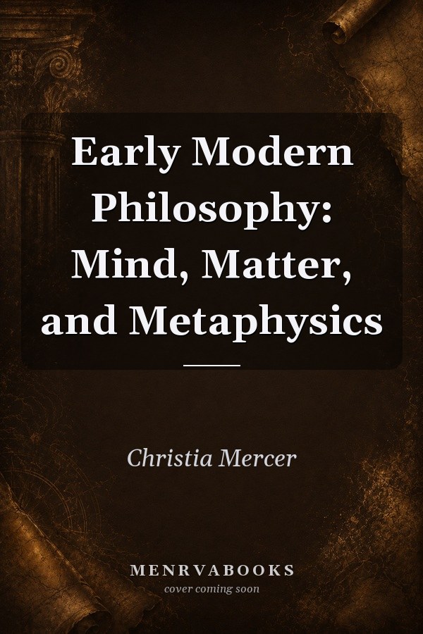 Early Modern Philosophy: Mind, Matter, and Metaphysics