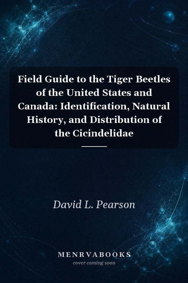 Field Guide to the Tiger Beetles of the United States and Canada: Identification, Natural History, and Distribution of the Cicindelidae
