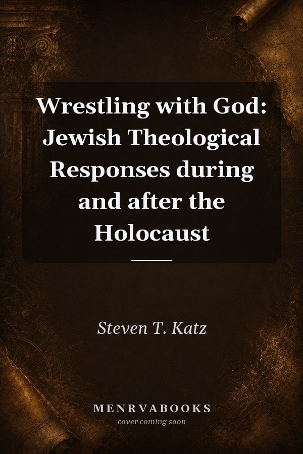 Wrestling with God: Jewish Theological Responses during and after the Holocaust