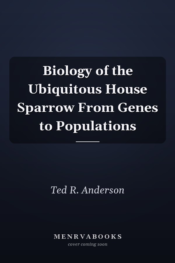 Biology of the Ubiquitous House Sparrow From Genes to Populations