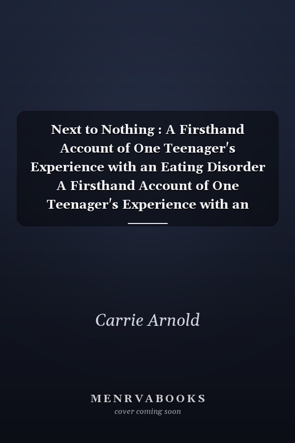 Next to Nothing : A Firsthand Account of One Teenager's Experience with an Eating Disorder A Firsthand Account of One Teenager's Experience with an Eating Disorder