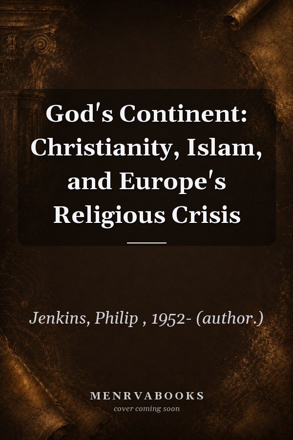 God's Continent: Christianity, Islam, and Europe's Religious Crisis