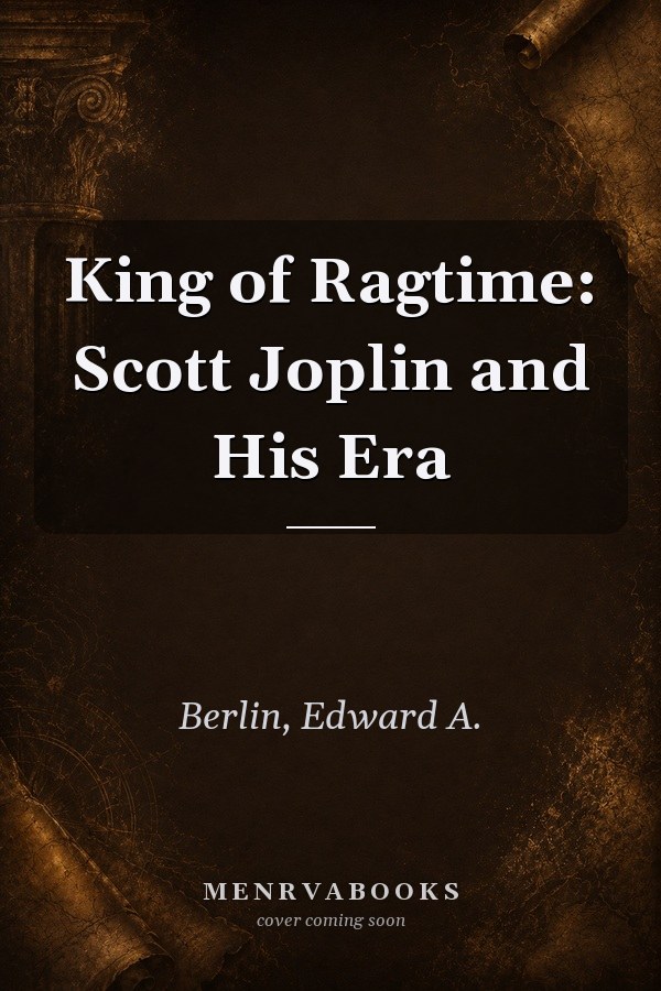 King of Ragtime: Scott Joplin and His Era