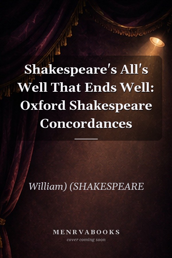 Shakespeare's All's Well That Ends Well: Oxford Shakespeare Concordances