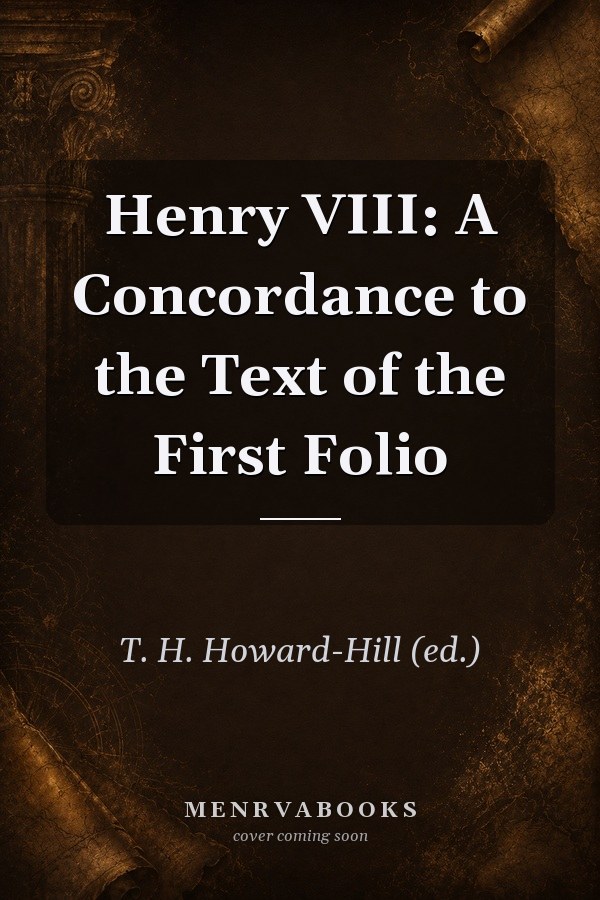 Henry VIII: A Concordance to the Text of the First Folio