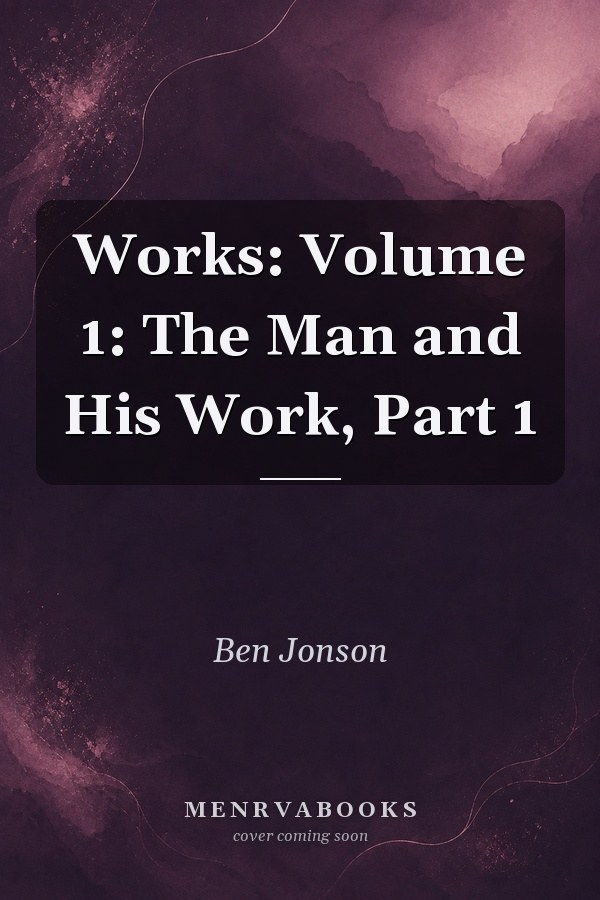 Works: Volume 1: The Man and His Work, Part 1