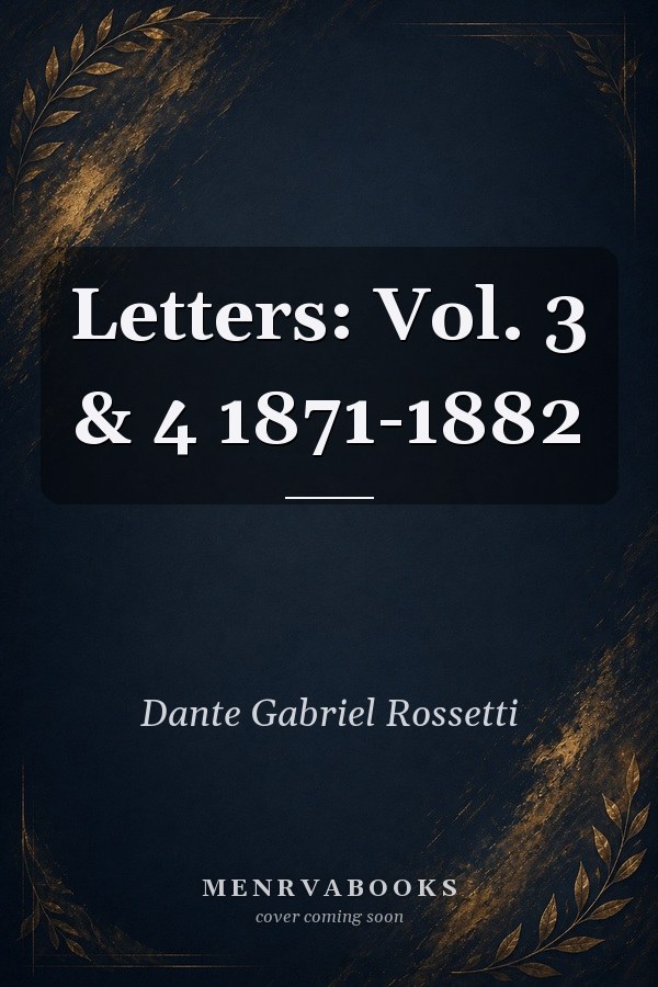 Letters: Vol. 3 & 4 1871-1882