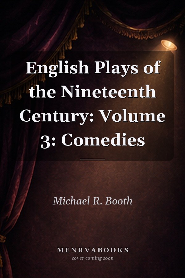 English Plays of the Nineteenth Century: Volume 3: Comedies