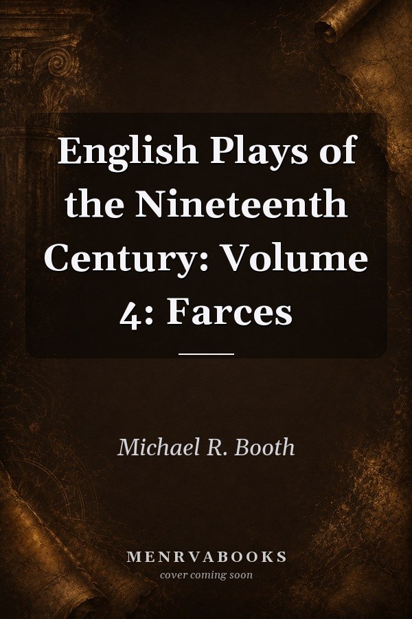 English Plays of the Nineteenth Century: Volume 4: Farces