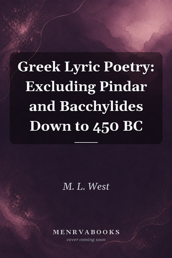 Greek Lyric Poetry: Excluding Pindar and Bacchylides Down to 450 BC