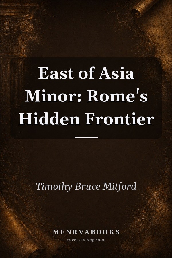 East of Asia Minor: Rome's Hidden Frontier