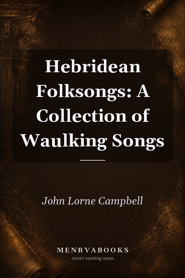 Hebridean Folksongs: A Collection of Waulking Songs