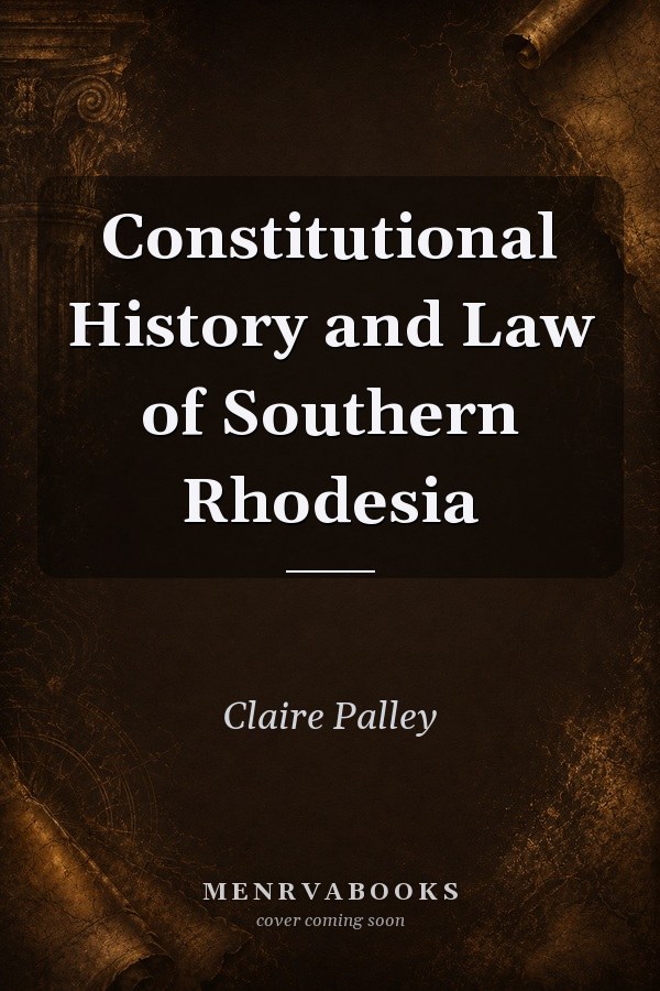 Constitutional History and Law of Southern Rhodesia