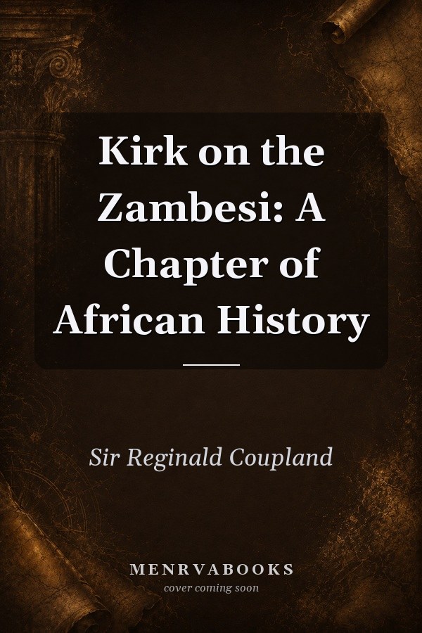 Kirk on the Zambesi: A Chapter of African History