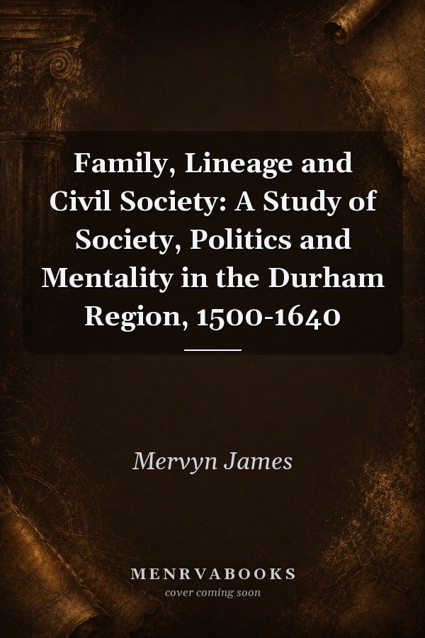 Family, Lineage and Civil Society: A Study of Society, Politics and Mentality in the Durham Region, 1500-1640