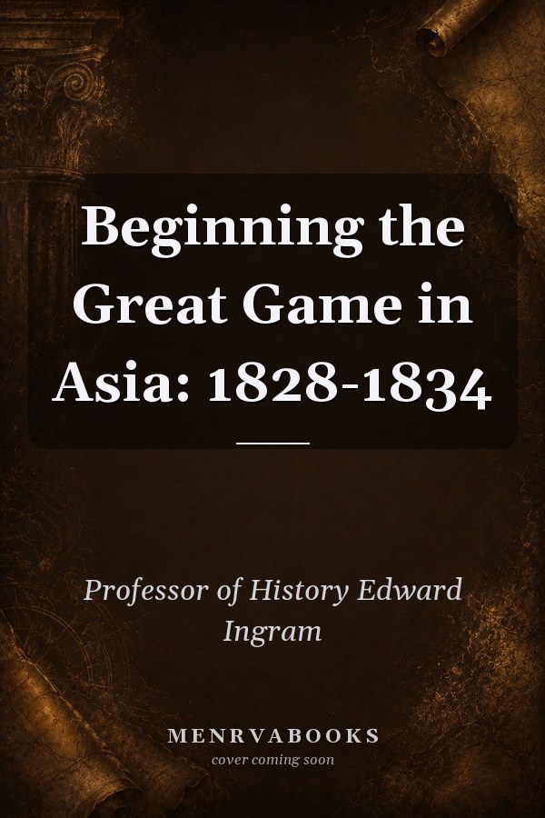 Beginning the Great Game in Asia: 1828-1834