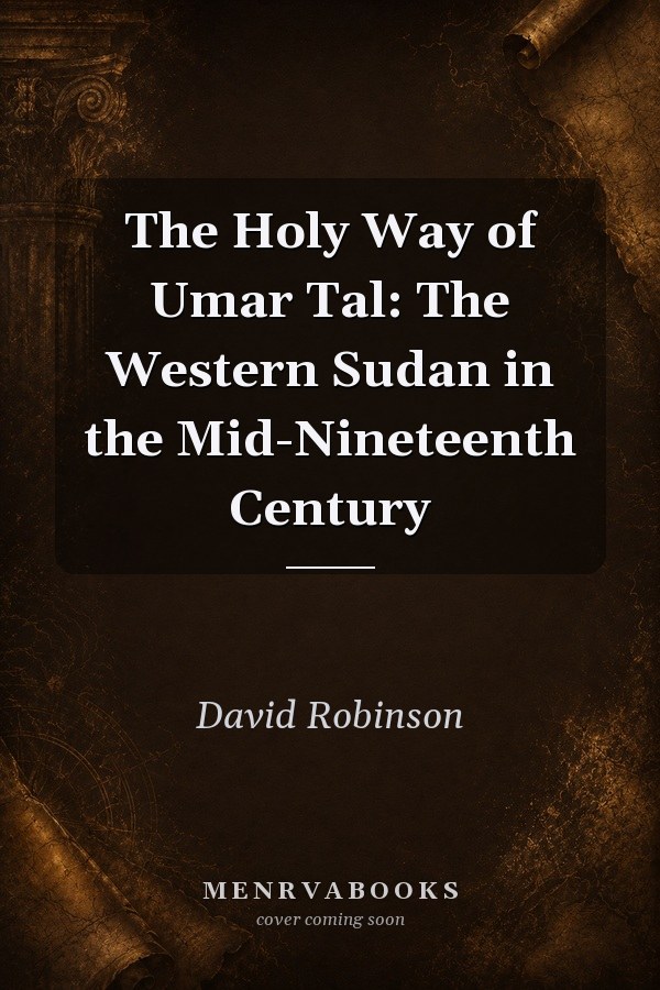 The Holy Way of Umar Tal: The Western Sudan in the Mid-Nineteenth Century