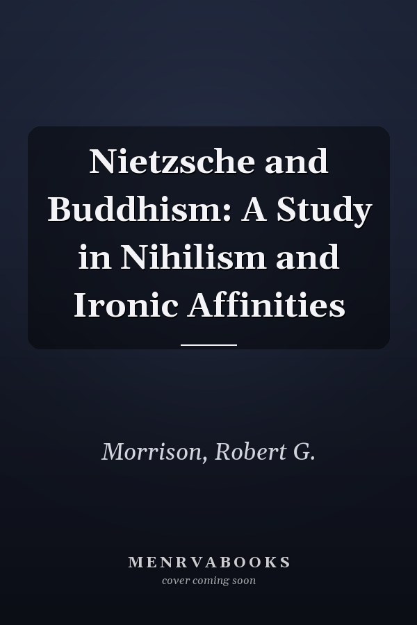 Nietzsche and Buddhism: A Study in Nihilism and Ironic Affinities
