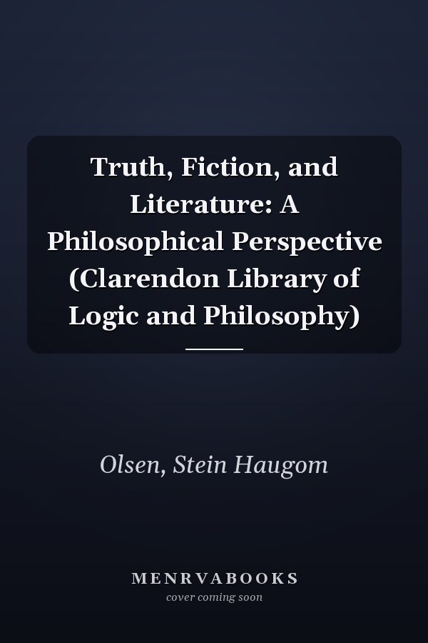 Truth, Fiction, and Literature: A Philosophical Perspective (Clarendon Library of Logic and Philosophy)