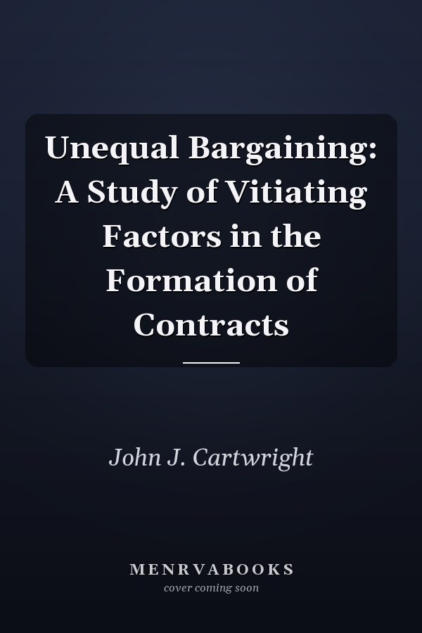 Unequal Bargaining: A Study of Vitiating Factors in the Formation of Contracts